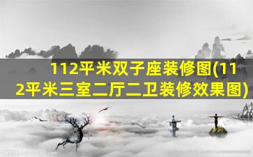 112平米双子座装修图(112平米三室二厅二卫装修效果图)