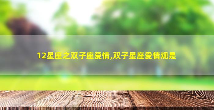 12星座之双子座爱情,双子星座爱情观是