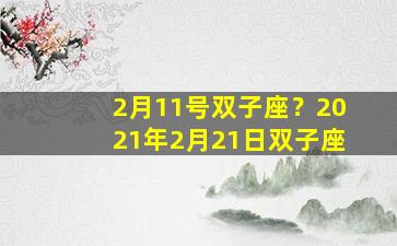 2月11号双子座？2021年2月21日双子座