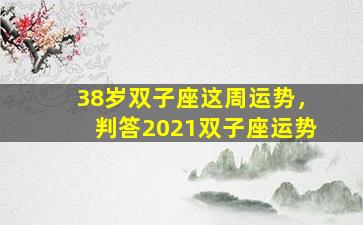 38岁双子座这周运势，判答2021双子座运势