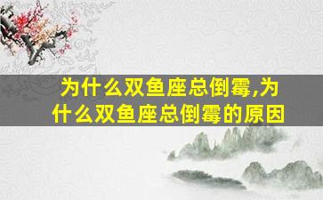 为什么双鱼座总倒霉,为什么双鱼座总倒霉的原因