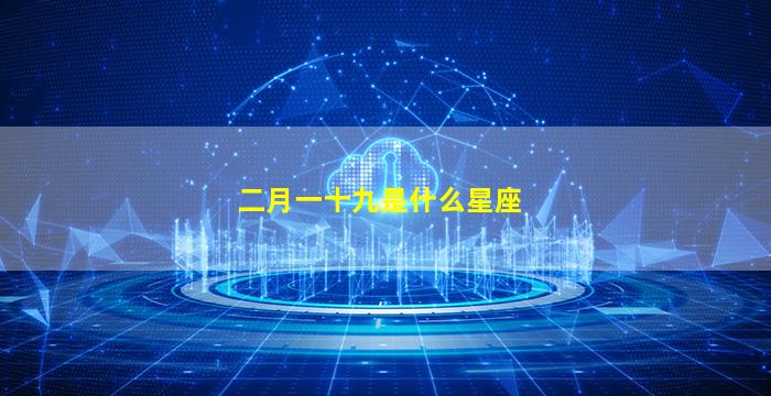 二月一十九是什么星座