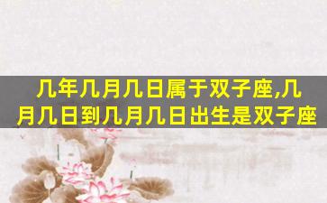 几年几月几日属于双子座,几月几日到几月几日出生是双子座