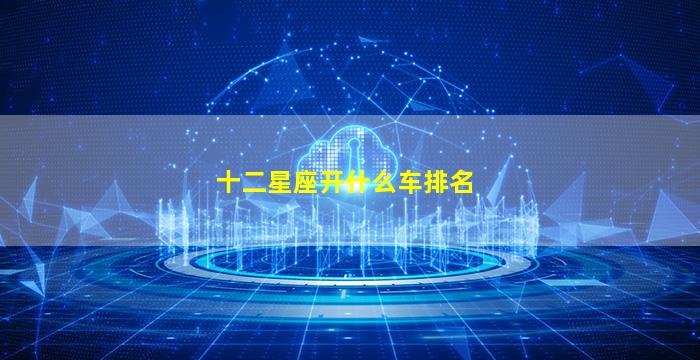 十二星座开什么车排名