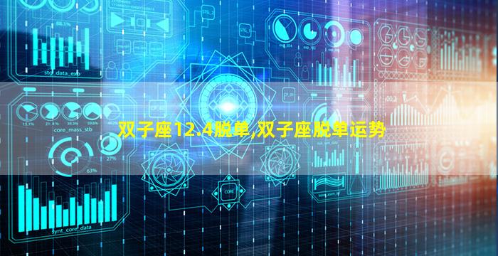 双子座12.4脱单,双子座脱单运势