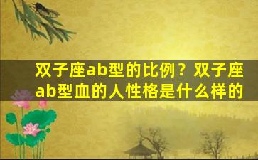 双子座ab型的比例？双子座ab型血的人性格是什么样的
