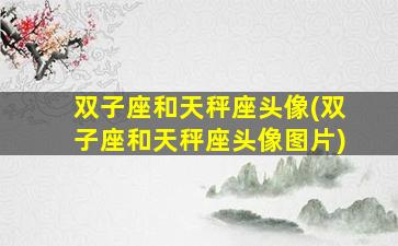 双子座和天秤座头像(双子座和天秤座头像图片)