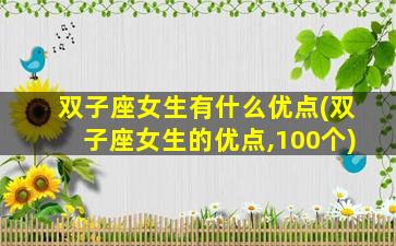 双子座女生有什么优点(双子座女生的优点,100个)