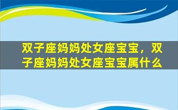 双子座妈妈处女座宝宝，双子座妈妈处女座宝宝属什么