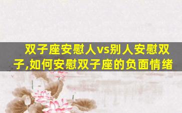 双子座安慰人vs别人安慰双子,如何安慰双子座的负面情绪