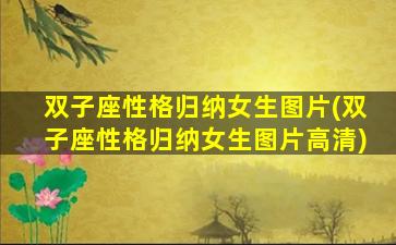 双子座性格归纳女生图片(双子座性格归纳女生图片高清)