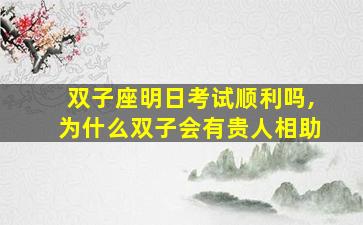 双子座明日考试顺利吗,为什么双子会有贵人相助