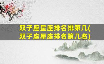 双子座星座排名排第几(双子座星座排名第几名)