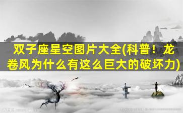 双子座星空图片大全(科普！龙卷风为什么有这么巨大的破坏力)