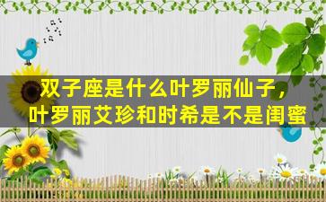 双子座是什么叶罗丽仙子，叶罗丽艾珍和时希是不是闺蜜