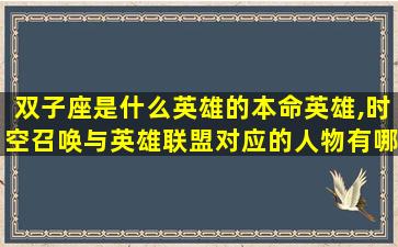 双子座是什么英雄的本命英雄,时空召唤与英雄联盟对应的人物有哪些