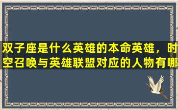 双子座是什么英雄的本命英雄，时空召唤与英雄联盟对应的人物有哪些