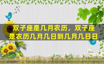 双子座是几月农历，双子座是农历几月几日到几月几日日
