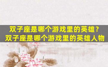 双子座是哪个游戏里的英雄？双子座是哪个游戏里的英雄人物