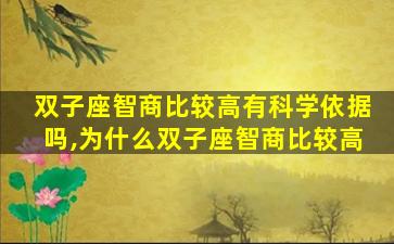 双子座智商比较高有科学依据吗,为什么双子座智商比较高
