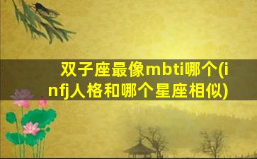 双子座最像mbti哪个(infj人格和哪个星座相似)