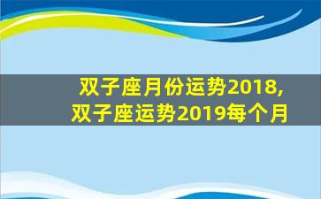 双子座月份运势2018,双子座运势2019每个月