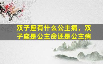 双子座有什么公主病，双子座是公主命还是公主病