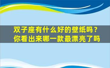 双子座有什么好的壁纸吗？你看出来哪一款最漂亮了吗