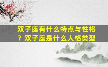 双子座有什么特点与性格？双子座是什么人格类型