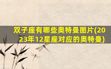 双子座有哪些奥特曼图片(2023年12星座对应的奥特曼)
