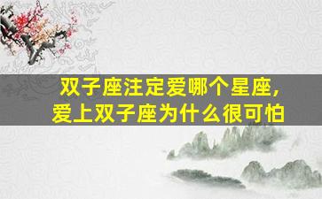 双子座注定爱哪个星座,爱上双子座为什么很可怕