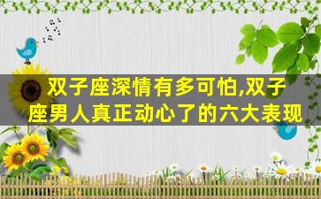 双子座深情有多可怕,双子座男人真正动心了的六大表现