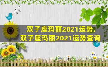 双子座玛丽2021运势,双子座玛丽2021运势查询
