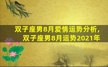 双子座男8月爱情运势分析,双子座男8月运势2021年