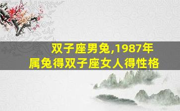 双子座男兔,1987年属兔得双子座女人得性格