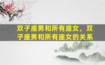 双子座男和所有座女，双子座男和所有座女的关系