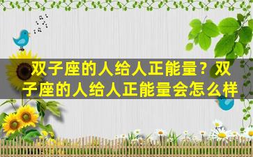 双子座的人给人正能量？双子座的人给人正能量会怎么样
