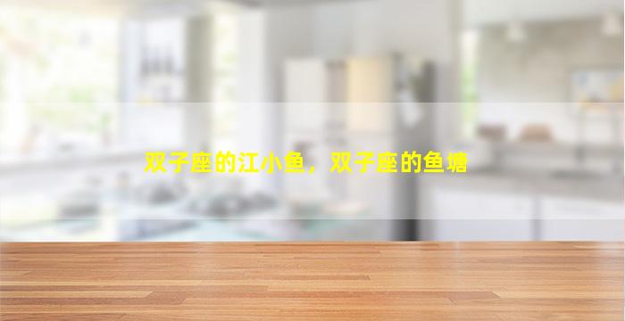 双子座的江小鱼，双子座的鱼塘