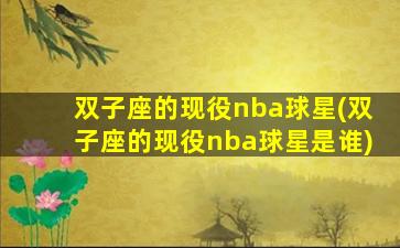 双子座的现役nba球星(双子座的现役nba球星是谁)