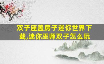 双子座盖房子迷你世界下载,迷你巫师双子怎么玩
