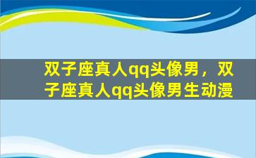 双子座真人qq头像男，双子座真人qq头像男生动漫