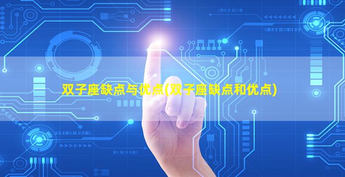 双子座缺点与优点(双子座缺点和优点)