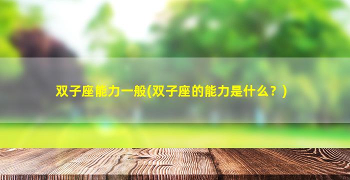 双子座能力一般(双子座的能力是什么？)