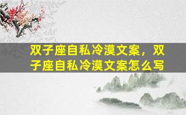 双子座自私冷漠文案，双子座自私冷漠文案怎么写