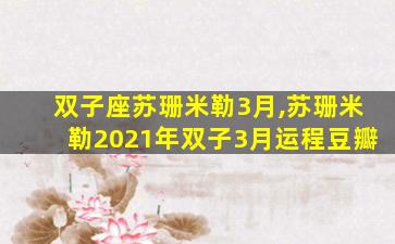 双子座苏珊米勒3月,苏珊米勒2021年双子3月运程豆瓣