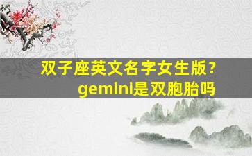 双子座英文名字女生版？gemini是双胞胎吗