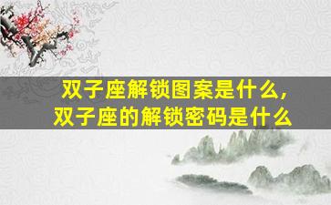 双子座解锁图案是什么,双子座的解锁密码是什么