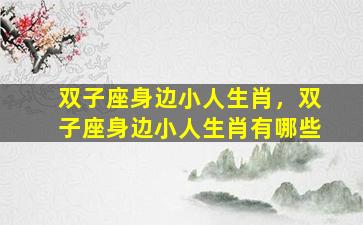 双子座身边小人生肖，双子座身边小人生肖有哪些