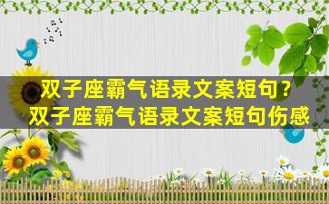 双子座霸气语录文案短句？双子座霸气语录文案短句伤感