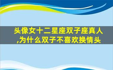 头像女十二星座双子座真人,为什么双子不喜欢换情头